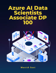 Title: Azure AI Data Scientists Associate DP 100, Author: Manish Soni