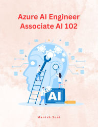 Title: Azure AI Engineer Associate AI 102, Author: Manish Soni