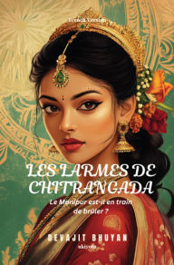 Title: Les larmes de Chitrangada Le Manipur est-il en train de brûler ?, Author: Devajit Bhuyan