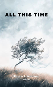 Title: All This Time, Author: Shayne A. Martinez