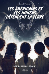 Title: Les Amï¿½ricains et les Indiens dï¿½fendent la Terre, Author: Dr Kiran Kumar Singh