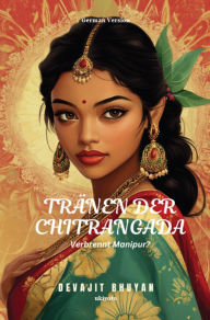 Title: Tränen der Chitrangada Verbrennt Manipur?, Author: Devajit Bhuyan