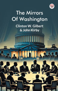 Title: The Mirrors Of Washington, Author: Clinton W Kirby John Gilbert
