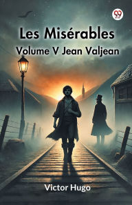 Title: Les Miserables Volume V Jean Valjean, Author: Victor Hugo