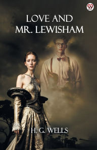Title: Love And Mr. Lewisham, Author: H. G. Wells