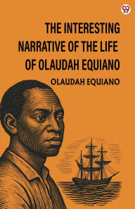 Title: The Interesting Narrative Of The Life Of Olaudah Equiano, Author: Olaudah Equiano