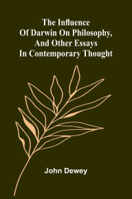 Title: The Influence Of Darwin On Philosophy, And Other Essays In Contemporary Thought, Author: John Dewey