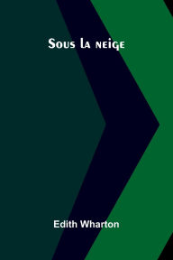 Title: Sous La Neige, Author: Edith Wharton