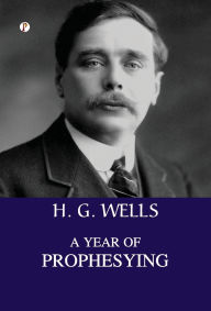 Title: A Year of Prophesying, Author: H. G. Wells