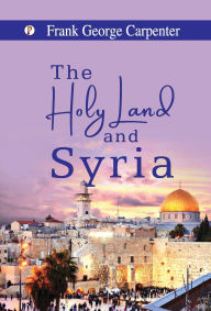Title: The Holy Land and Syria, Author: Frank George Carpenter
