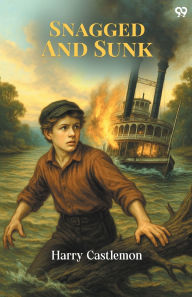 Title: Snagged And Sunk, Author: Harry Castlemon