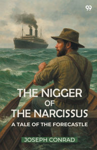Title: The Nigger Of The Narcissus A Tale Of The Forecastle, Author: Joseph Conrad