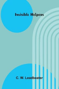 Title: Invisible Helpers, Author: C W Leadbeater