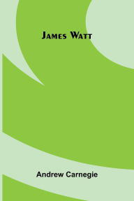 Title: James Watt, Author: Andrew Carnegie