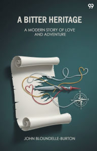 Title: A Bitter Heritage A Modern Story Of Love And Adventure, Author: John Bloundelle-Burton
