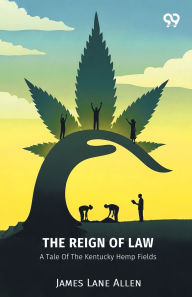 Title: The Reign Of Law A Tale Of The Kentucky Hemp Fields, Author: James Lane Allen