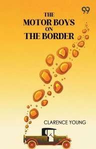 Title: The Motor Boys On The Border, Author: Clarence Young