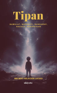 Title: Tipan Namulat, Napabuti, Nangarap, Nadapa, Nanindigan, Author: Melbert Relacion Lucido