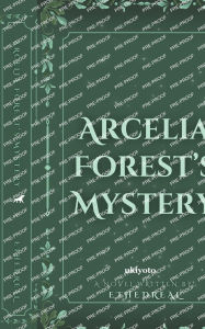 Title: Arcelia Forest's Mystery, Author: Ethedreal