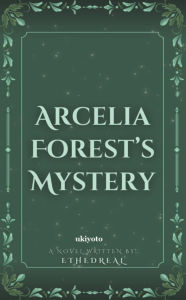 Title: Arcelia Forest's Mystery, Author: EtheDreal