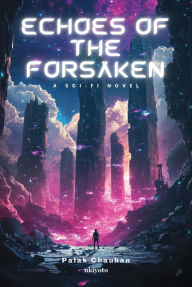 Title: Echoes of the Forsaken A Sci-Fi Novel, Author: Palak Chauhan