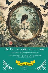 Title: De l'autre cÃ¯Â¿Â½tÃ¯Â¿Â½ du miroir French Version of Through The Looking Glass, Author: Lewis Carroll