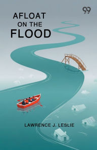 Title: Afloat On The Flood, Author: Lawrence J Leslie