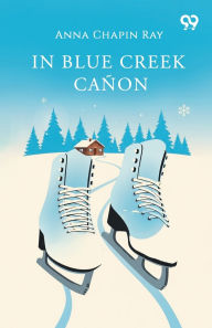Title: In Blue Creek Canon, Author: Anna Chapin Ray