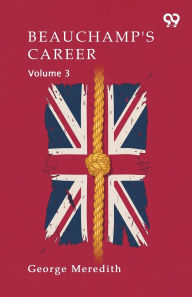 Title: Beauchamp's Career Volume 3, Author: George Meredith