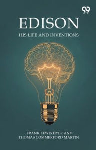 Title: Edison His Life And Inventions, Author: Frank Lewis Martin Thomas Com Dyer