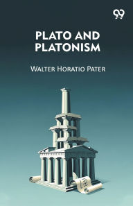 Title: Plato And Platonism, Author: Walter Horatio Pater