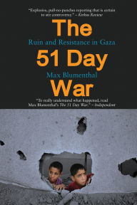 Title: The 51 Day War: Ruin and Resistance in Gaza, Author: Max Blumenthal
