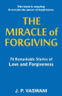 The Miracle of Forgiving: 70 Remarkable Stories of Love and Forgiveness