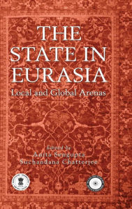 Title: The State in Eurasia: Performance in Local and Global Arenas, Author: Anita Sengupta