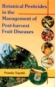 Title: Botanical Pesticides in the Management of Postharvest Fruit Diseases, Author: Pramila Tripathi