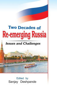 Title: Two Decades of Re-Emerging Russia: Challenges and Prospects, Author: Sanjay Deshpande