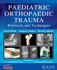 Title: PAEDIATRIC ORTHOPAEDIC TRAUMA Protocols and Techniques, Author: Binoti Sheth