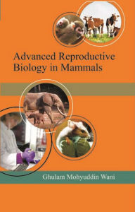 Title: Advanced Reproductive Biology in Mammals, Author: Prof. Ghulam  Mohy-ud-Din Wani