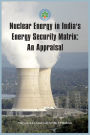 Nuclear Energy in India's Energy Security Matrix: An Appraisal