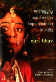 Title: Androgyny & Female Impersonation in India: Nari Bhav, Author: Tutun Mukherjee