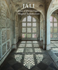 Title: Jali: Lattice of Divine Light in Mughal Architecture, Author: Navina Najat Haidar
