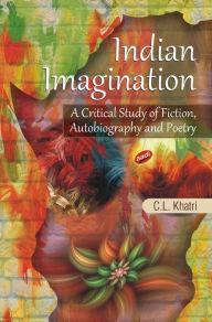 Title: Indian Imagination: A Critical Study of Fiction, Autobiography and Poetry, Author: C.  L. Khatri
