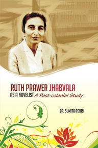 Title: Ruth Prawer Jhabvala as a Novelist: A Postcolonial Study, Author: Sumita Ashri