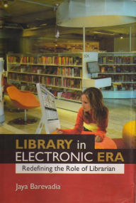Title: Library in an Electronic Era: Redefining the Role of Librarian, Author: Dr. Jaya Barevadia
