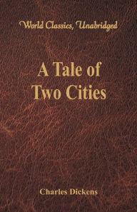 Title: A Tale of Two Cities (World Classics, Unabridged), Author: Charles Dickens