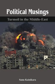 Title: Political Musings: Turmoil in the Middle East, Author: Sanu Kainikara