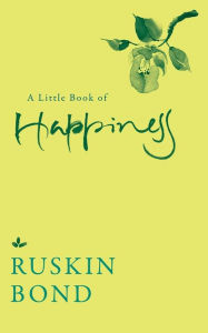 Title: A Little Book of Happiness, Author: Ruskin Bond