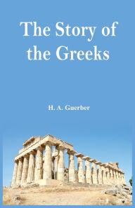 Title: The Story of the Greeks, Author: H A Guerber