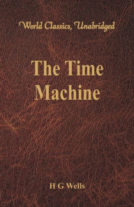 Title: The Time Machine (World Classics, Unabridged), Author: H. G. Wells