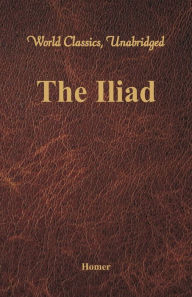 Title: The Iliad (World Classics, Unabridged), Author: Homer